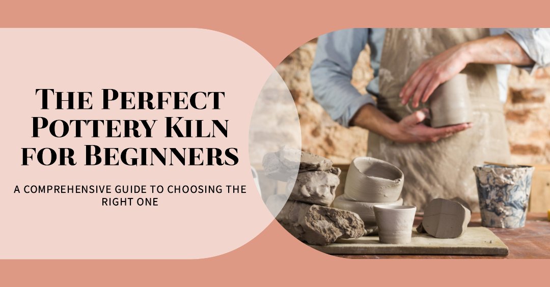 Choosing the Perfect Pottery Kiln for Beginners: A Comprehensive Guide - Kiln Crafts